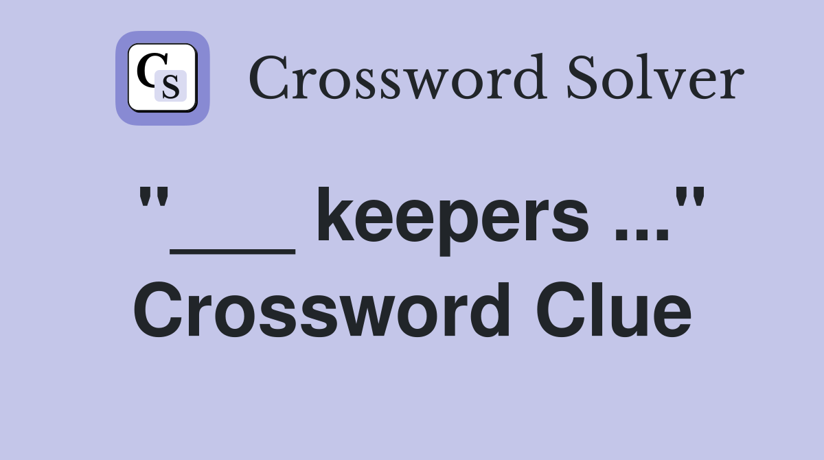 "___ keepers ..." Crossword Clue