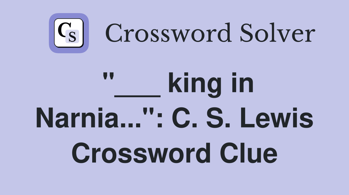 "___ king in Narnia...": C. S. Lewis Crossword Clue