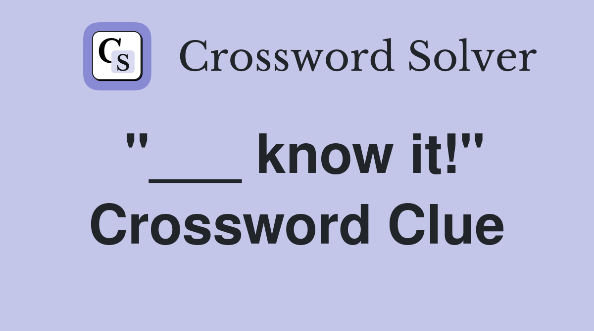 "___ know it!" Crossword Clue
