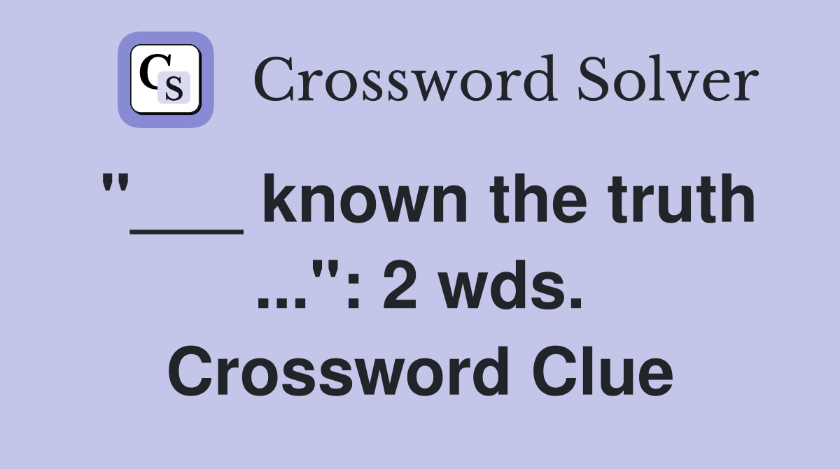 "___ known the truth ...": 2 wds. Crossword Clue