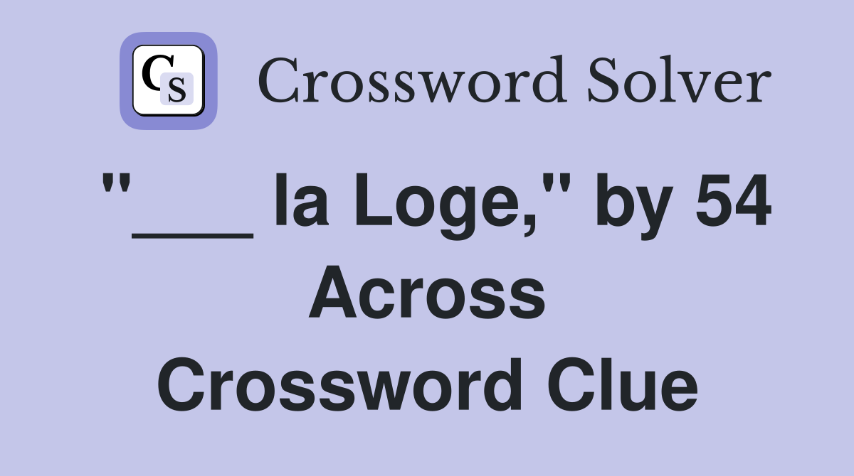 "___ la Loge," by 54 Across Crossword Clue