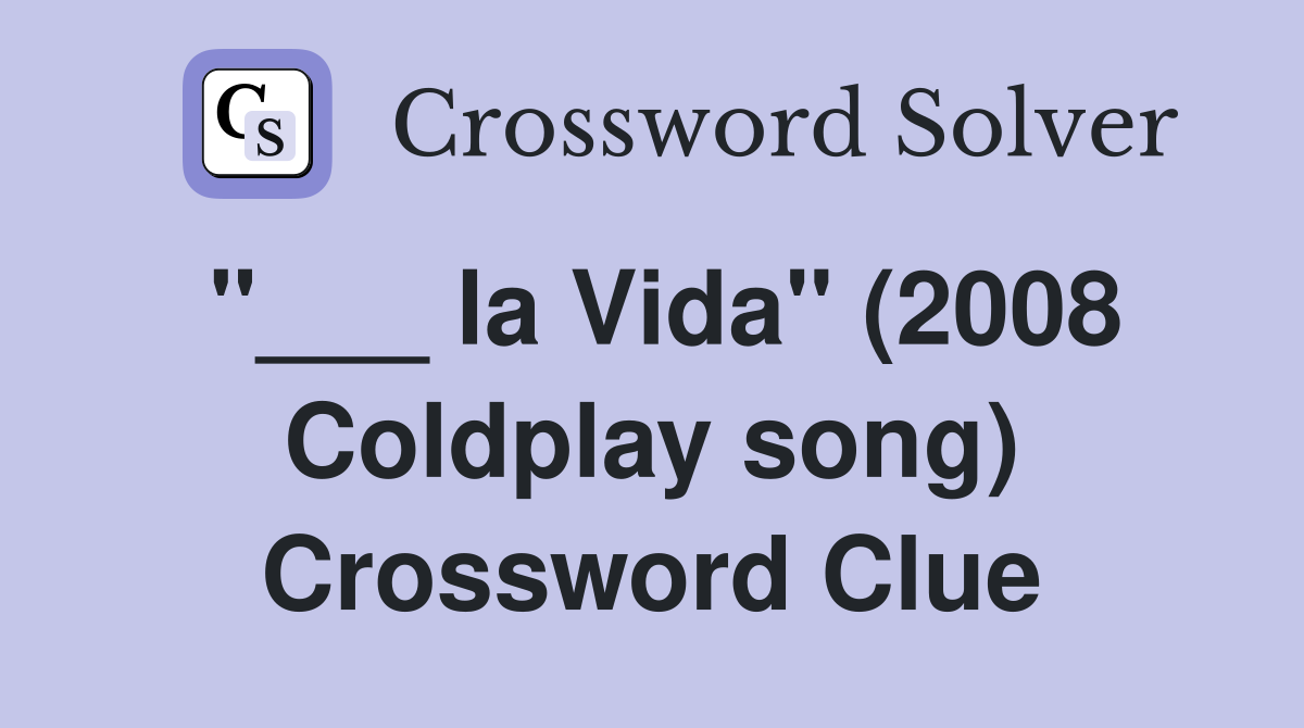 "___ la Vida" (2008 Coldplay song) Crossword Clue