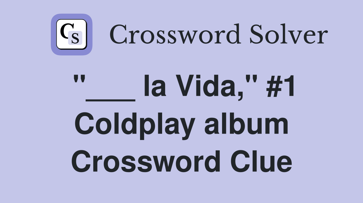 "___ la Vida," #1 Coldplay album Crossword Clue