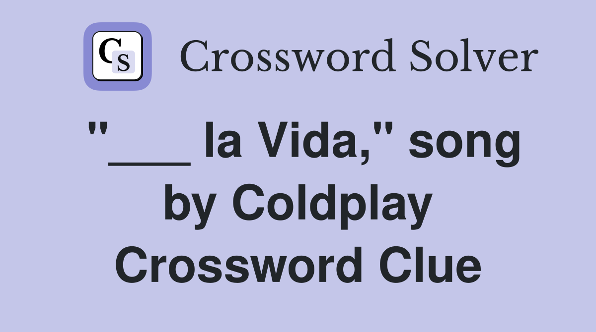 "___ la Vida," song by Coldplay Crossword Clue