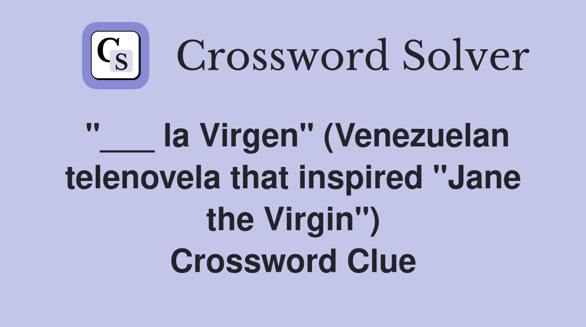"___ la Virgen" (Venezuelan telenovela that inspired "Jane the Virgin") Crossword Clue