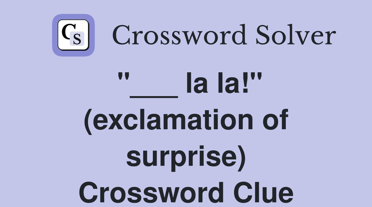 "___ la la!" (exclamation of surprise) Crossword Clue