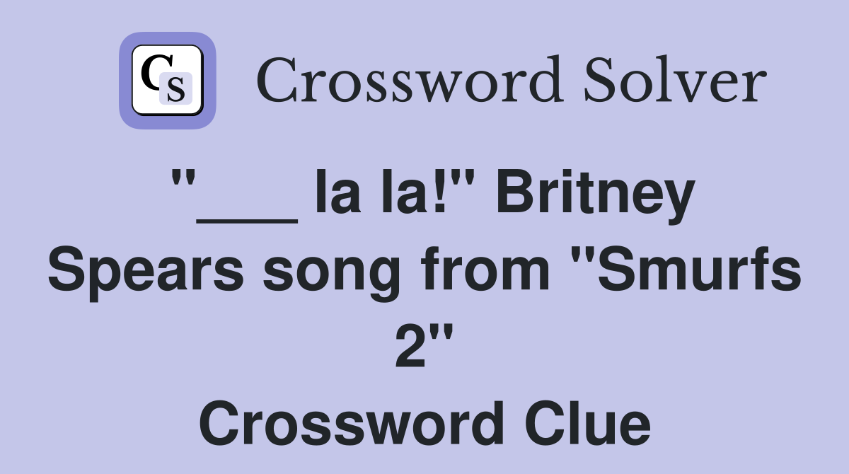 "___ la la!" Britney Spears song from "Smurfs 2" Crossword Clue