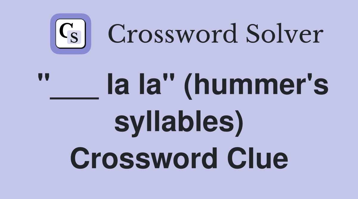 "___ la la" (hummer's syllables) Crossword Clue