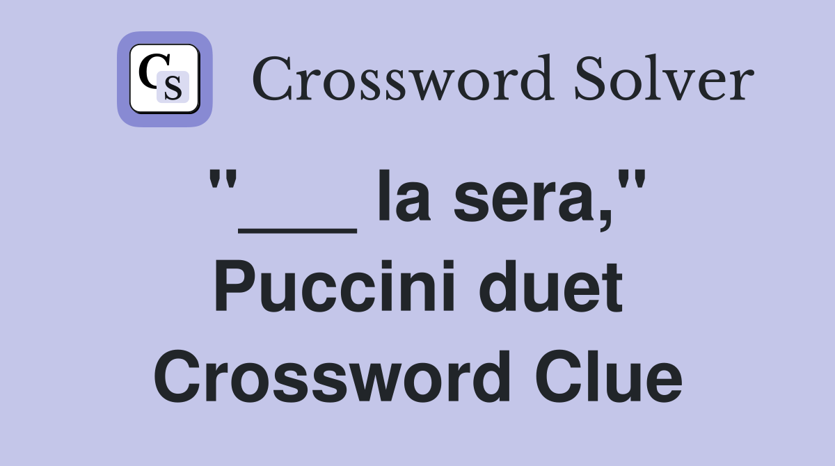 "___ la sera," Puccini duet Crossword Clue