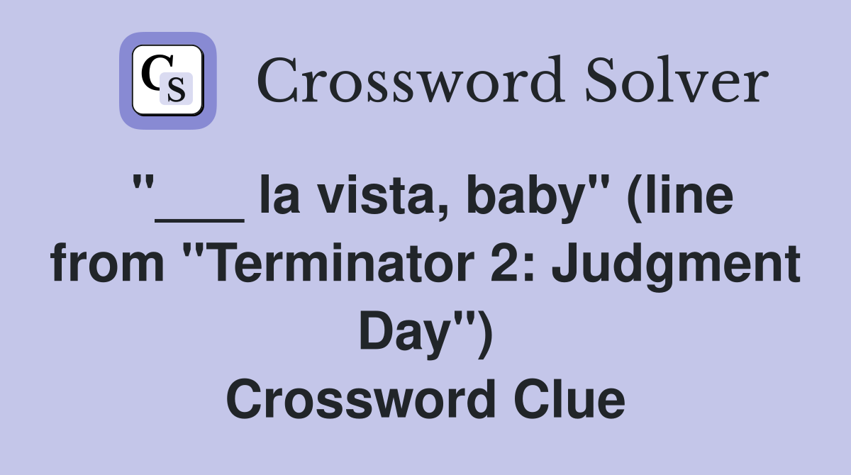 "___ la vista, baby" (line from "Terminator 2: Judgment Day") Crossword Clue