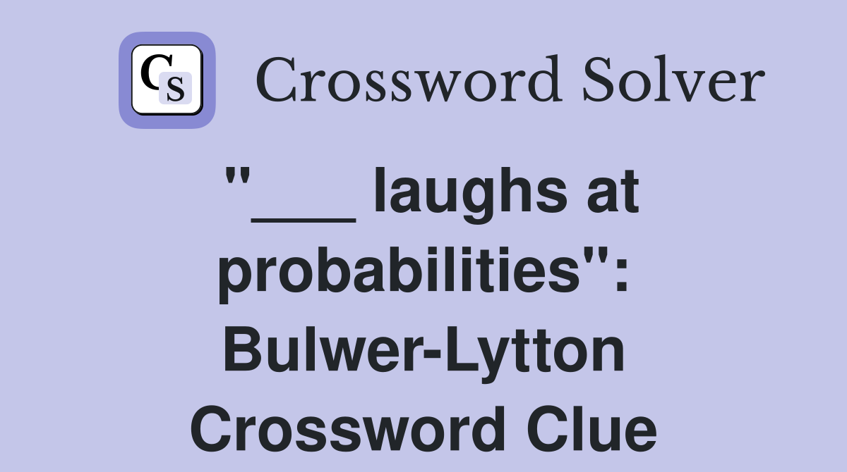 "___ laughs at probabilities": Bulwer-Lytton Crossword Clue