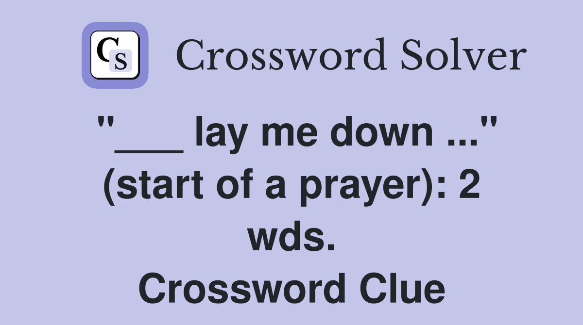 "___ lay me down ..." (start of a prayer): 2 wds. Crossword Clue