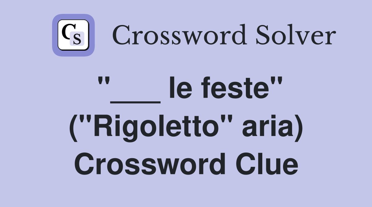 "___ le feste" ("Rigoletto" aria) Crossword Clue