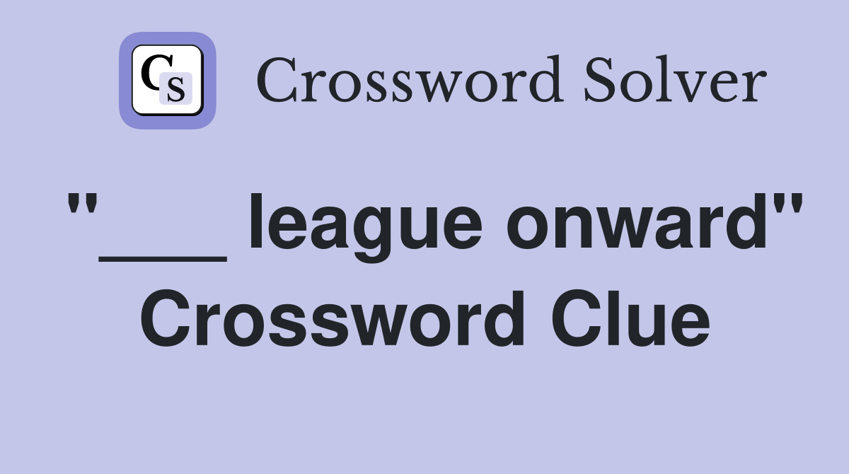 "___ league onward" Crossword Clue