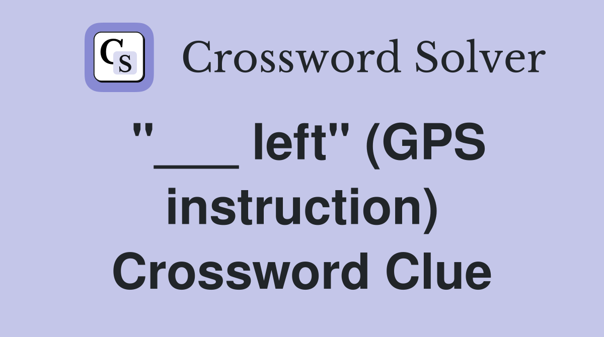 "___ left" (GPS instruction) Crossword Clue