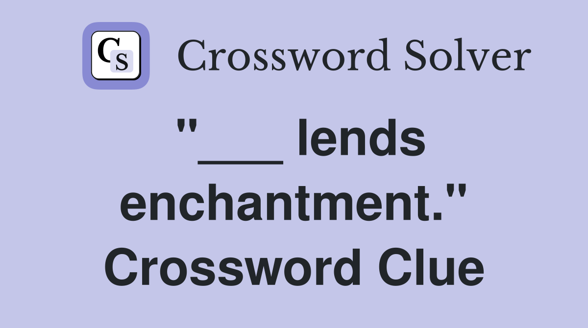 "___ lends enchantment." Crossword Clue