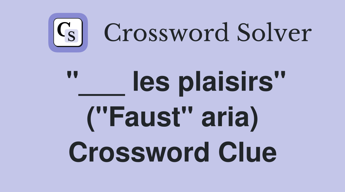 "___ les plaisirs" ("Faust" aria) Crossword Clue