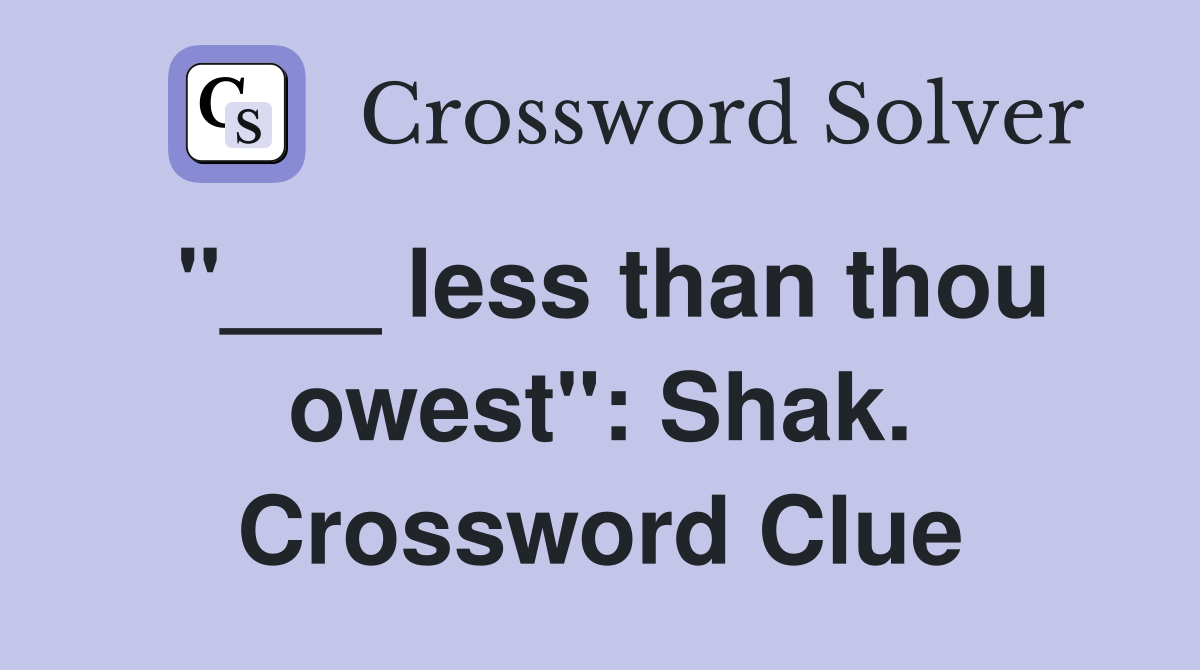 "___ less than thou owest": Shak. Crossword Clue