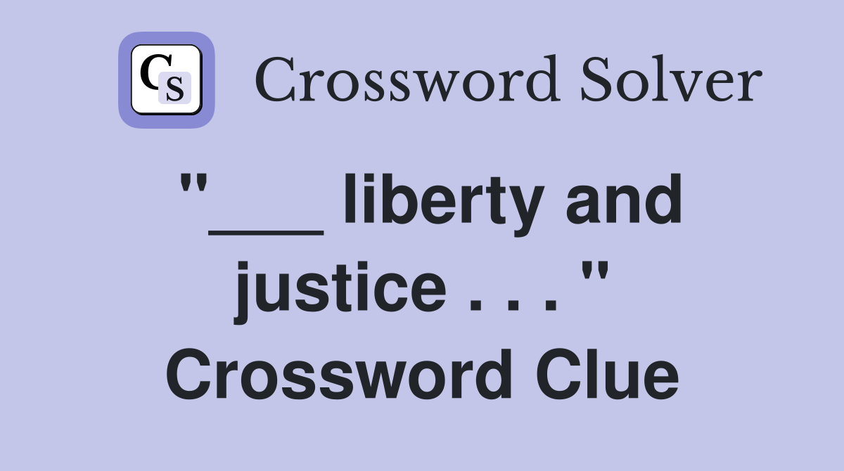 "___ liberty and justice . . . " Crossword Clue