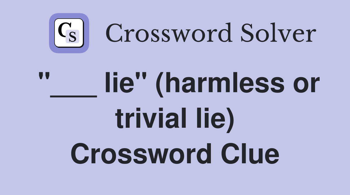 "___ lie" (harmless or trivial lie) Crossword Clue