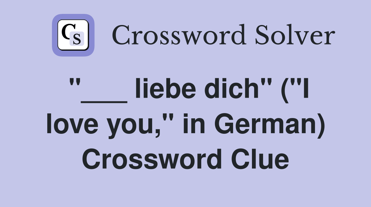 "___ liebe dich" ("I love you," in German) Crossword Clue