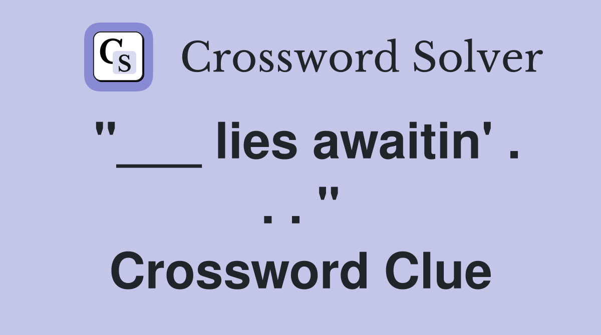 "___ lies awaitin' . . . " Crossword Clue