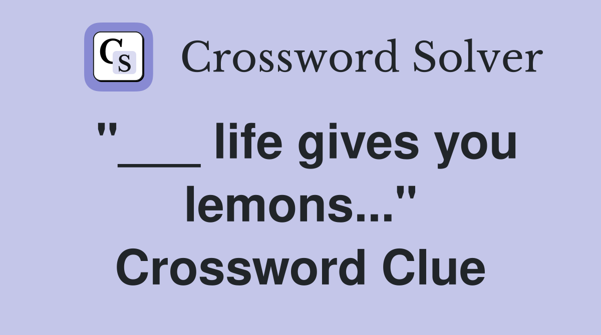 "___ life gives you lemons..." Crossword Clue