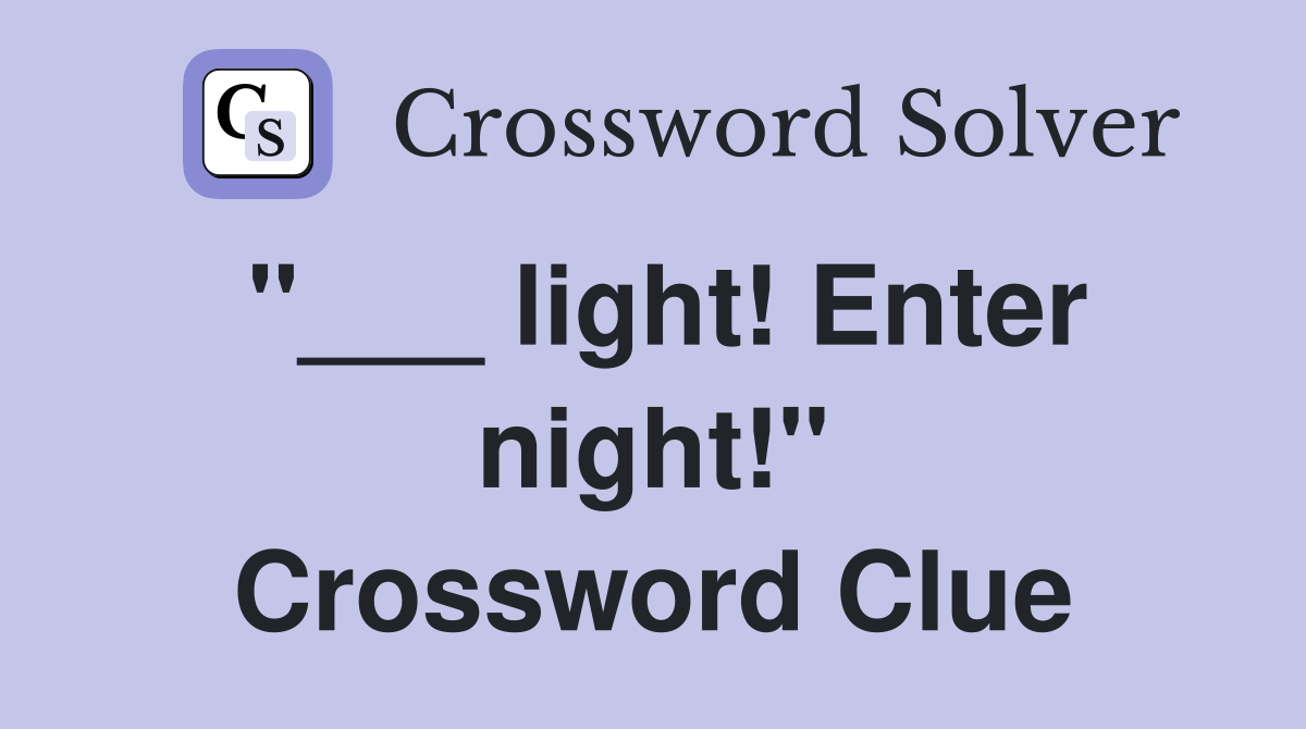 "___ light! Enter night!" Crossword Clue