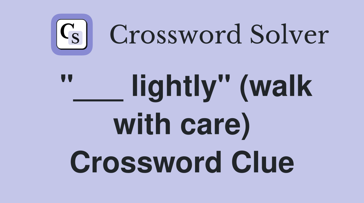 "___ lightly" (walk with care) Crossword Clue