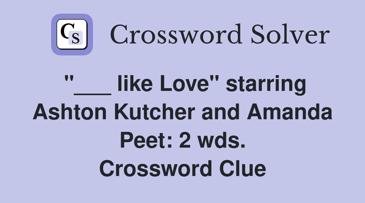 "___ like Love" starring Ashton Kutcher and Amanda Peet: 2 wds. Crossword Clue