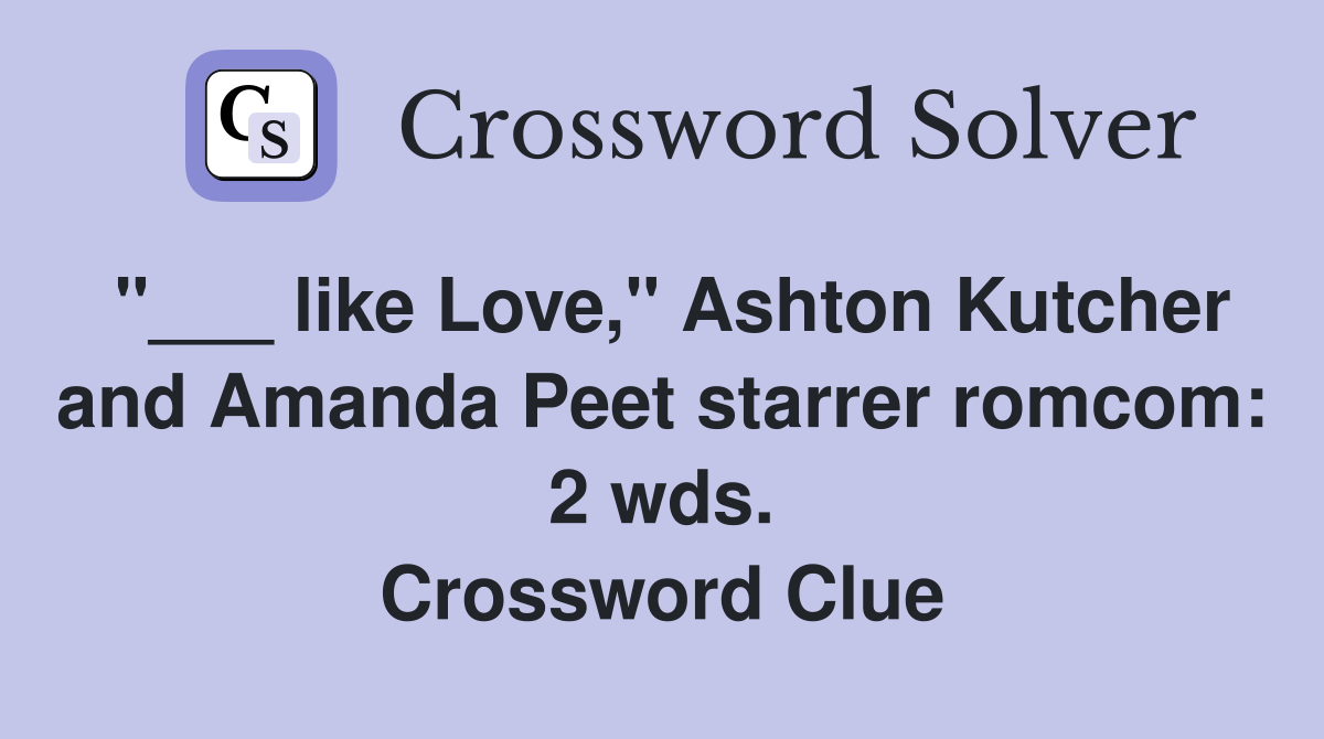 "___ like Love," Ashton Kutcher and Amanda Peet starrer romcom: 2 wds. Crossword Clue