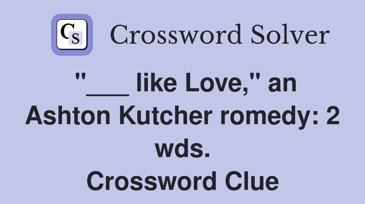 "___ like Love," an Ashton Kutcher romedy: 2 wds. Crossword Clue