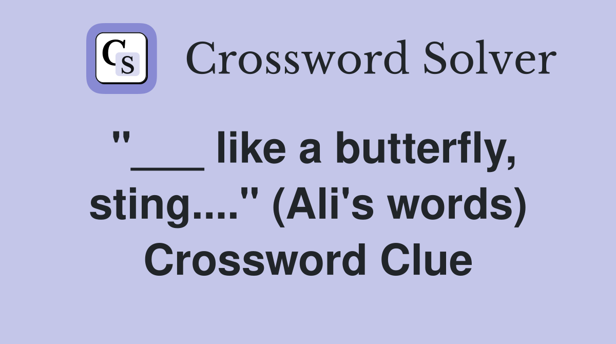 "___ like a butterfly, sting...." (Ali's words) Crossword Clue