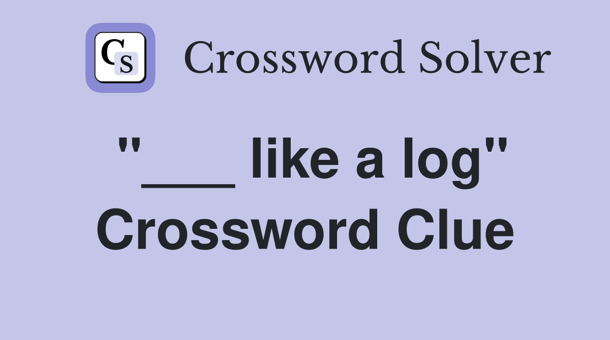 "___ like a log" Crossword Clue