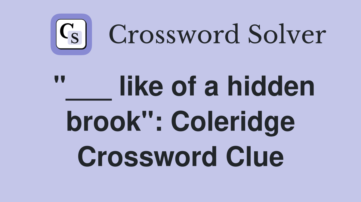 "___ like of a hidden brook": Coleridge Crossword Clue