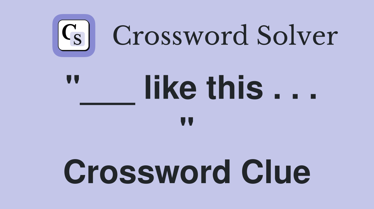"___ like this . . . " Crossword Clue