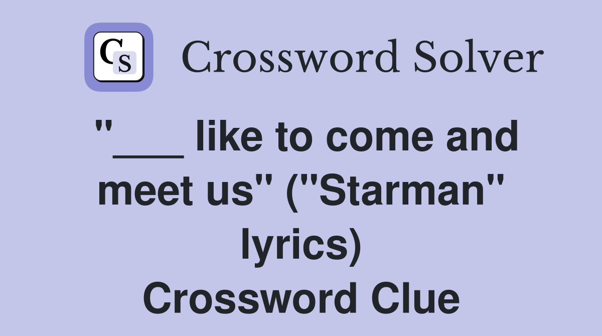 "___ like to come and meet us" ("Starman" lyrics) Crossword Clue