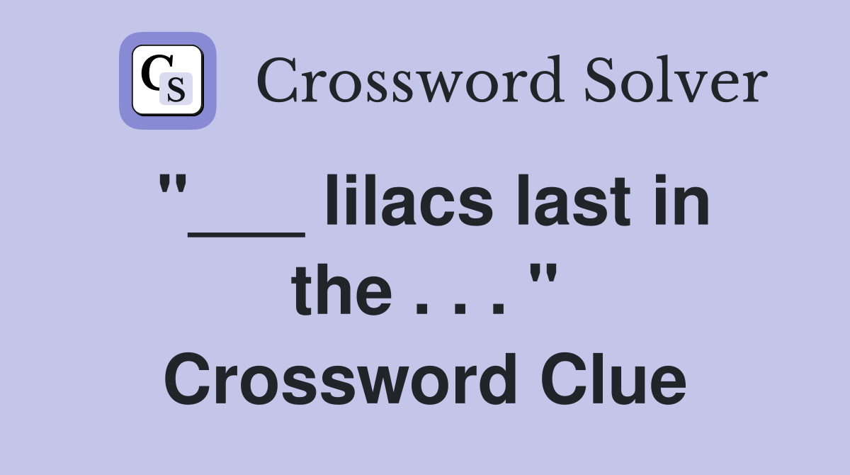 "___ lilacs last in the . . . " Crossword Clue