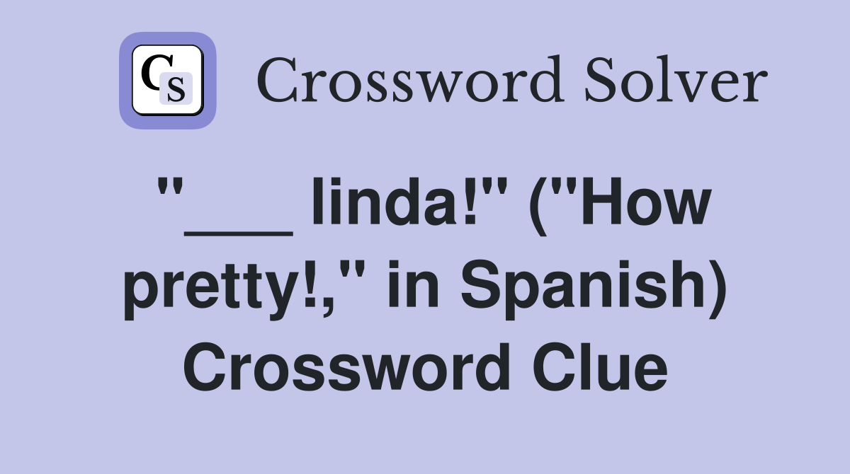 "___ linda!" ("How pretty!," in Spanish) Crossword Clue