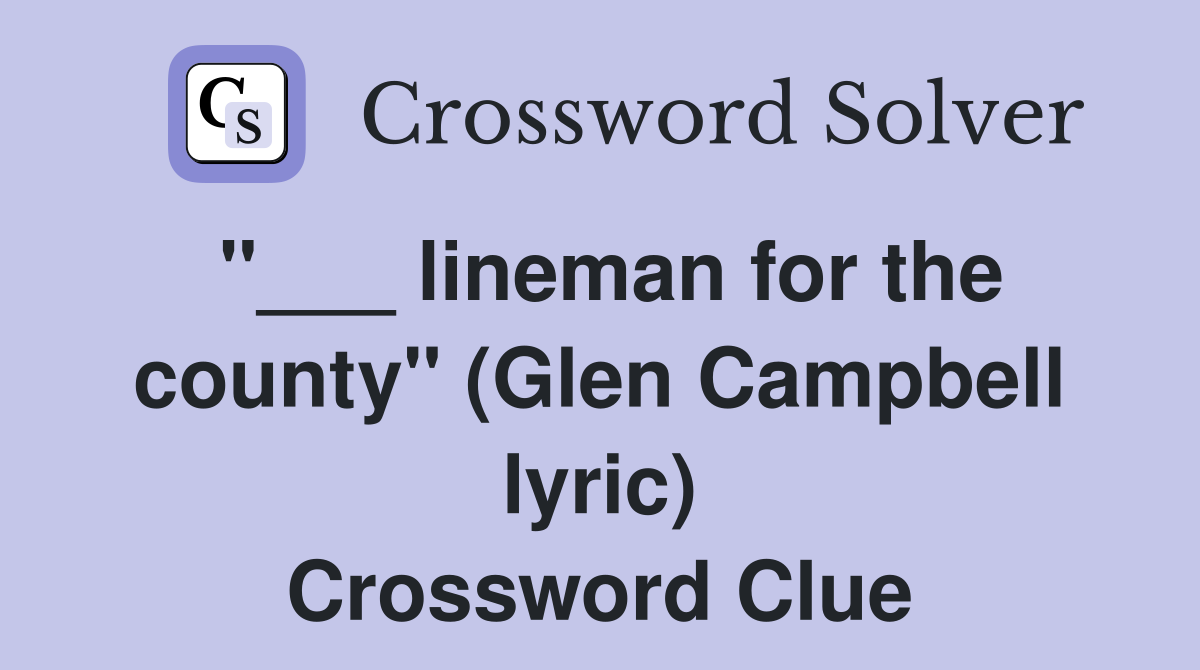 "___ lineman for the county" (Glen Campbell lyric) Crossword Clue