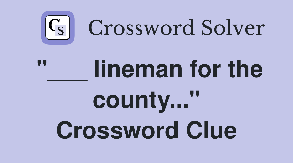"___ lineman for the county..." Crossword Clue