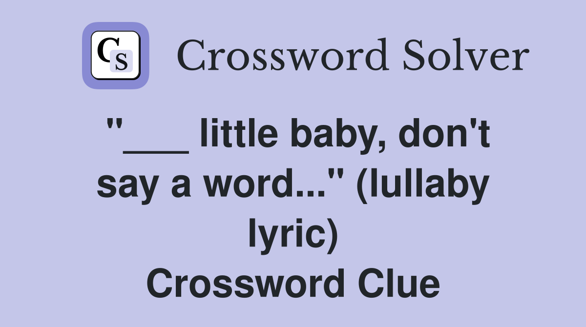 "___ little baby, don't say a word..." (lullaby lyric) Crossword Clue