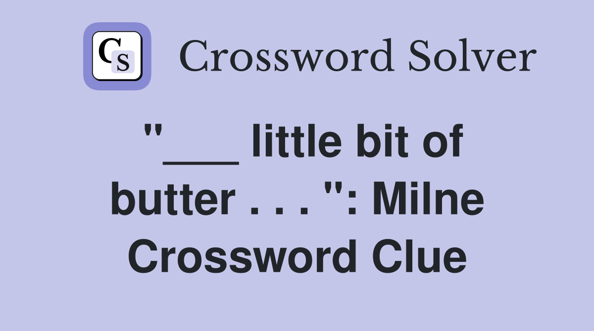 "___ little bit of butter . . . ": Milne Crossword Clue