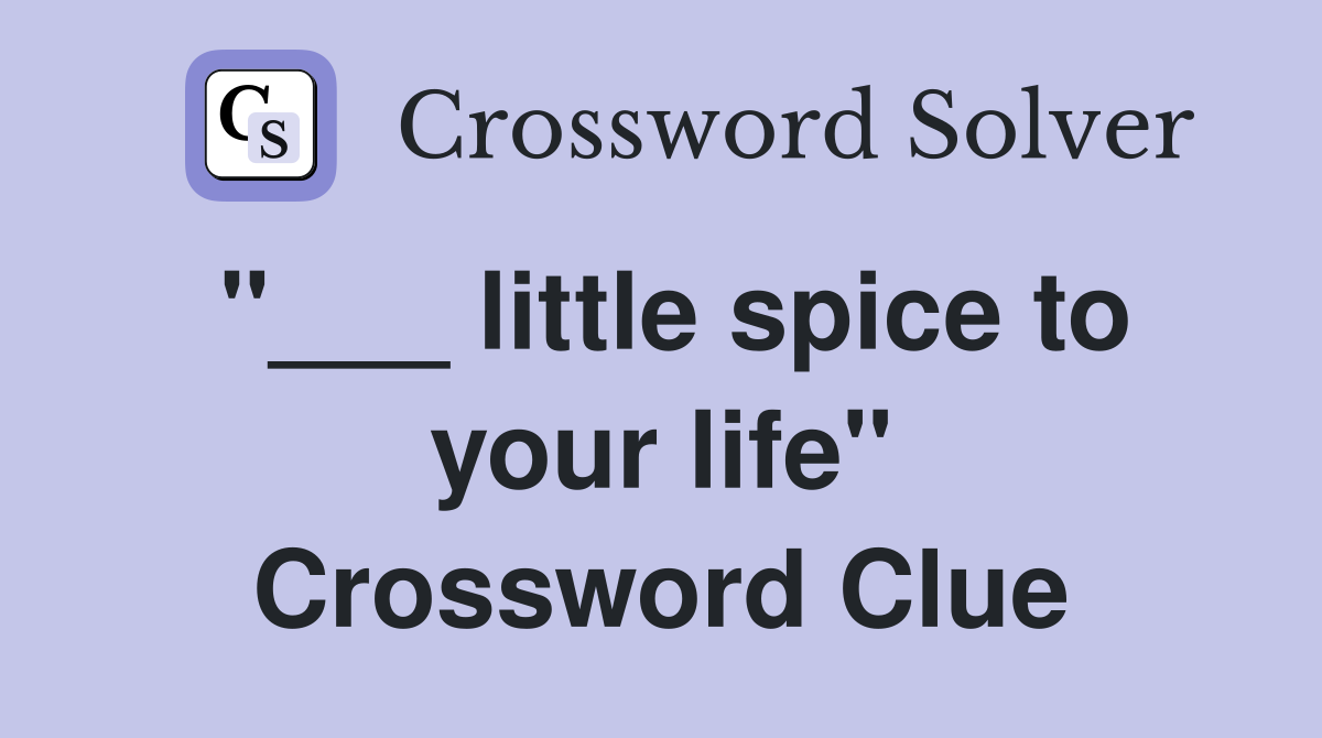 "___ little spice to your life" Crossword Clue