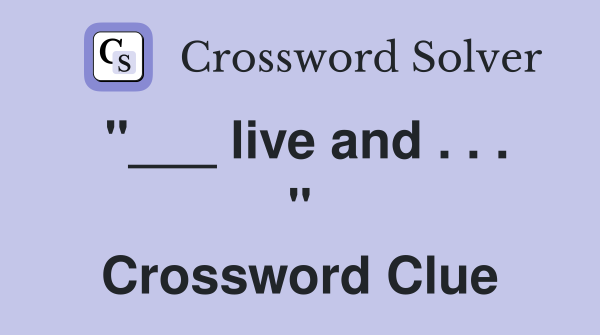 "___ live and . . . " Crossword Clue