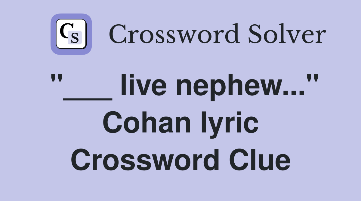 "___ live nephew..." Cohan lyric Crossword Clue