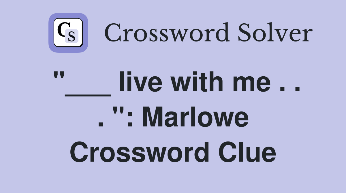 "___ live with me . . . ": Marlowe Crossword Clue