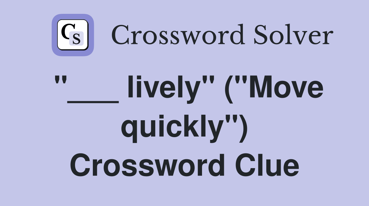 "___ lively" ("Move quickly") Crossword Clue