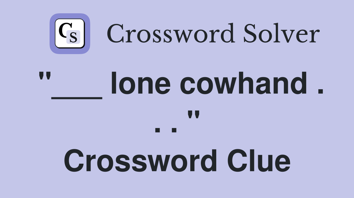 "___ lone cowhand . . . " Crossword Clue