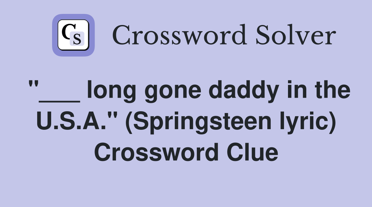 "___ long gone daddy in the U.S.A." (Springsteen lyric) Crossword Clue